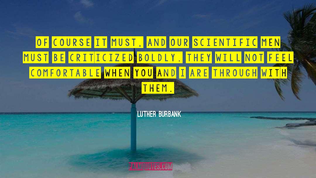 Luther Burbank Quotes: Of course it must, and