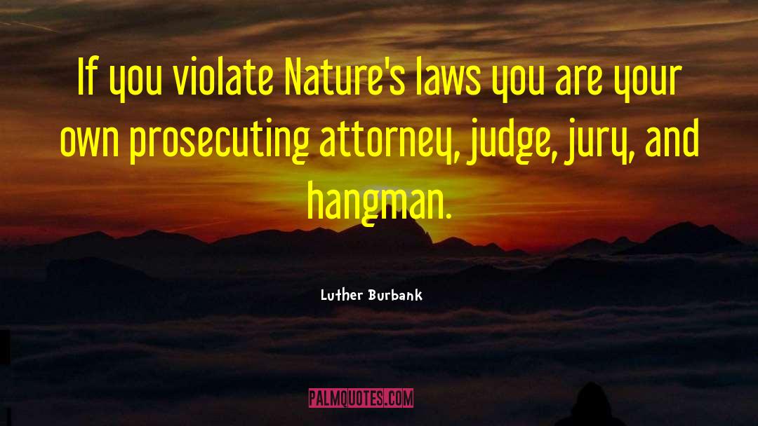 Luther Burbank Quotes: If you violate Nature's laws