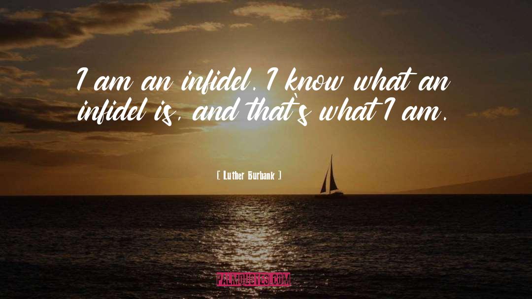 Luther Burbank Quotes: I am an infidel. I