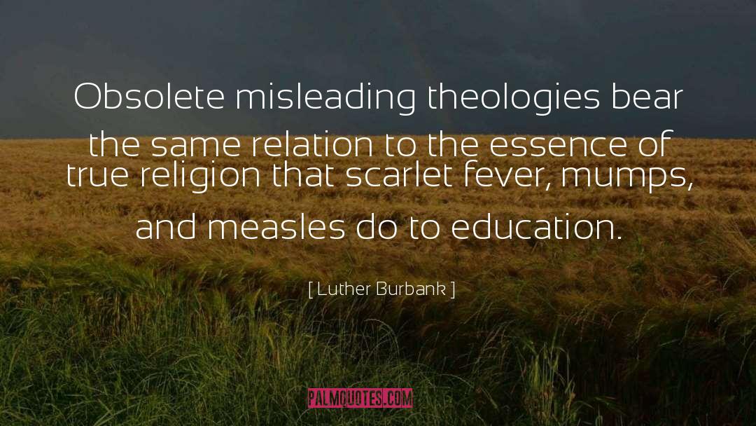 Luther Burbank Quotes: Obsolete misleading theologies bear the