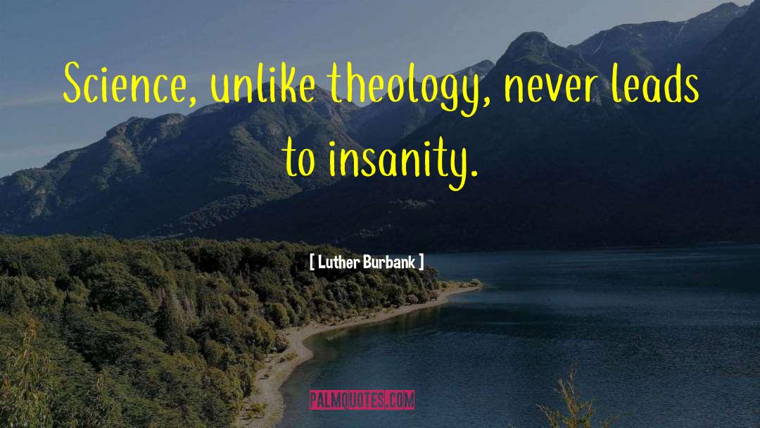 Luther Burbank Quotes: Science, unlike theology, never leads