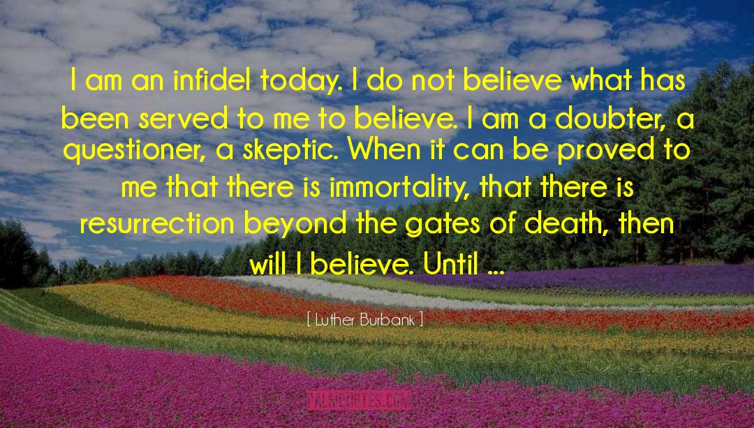 Luther Burbank Quotes: I am an infidel today.