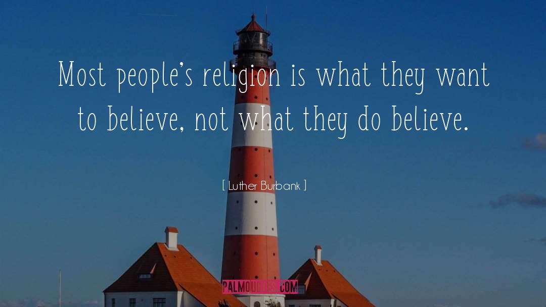 Luther Burbank Quotes: Most people's religion is what