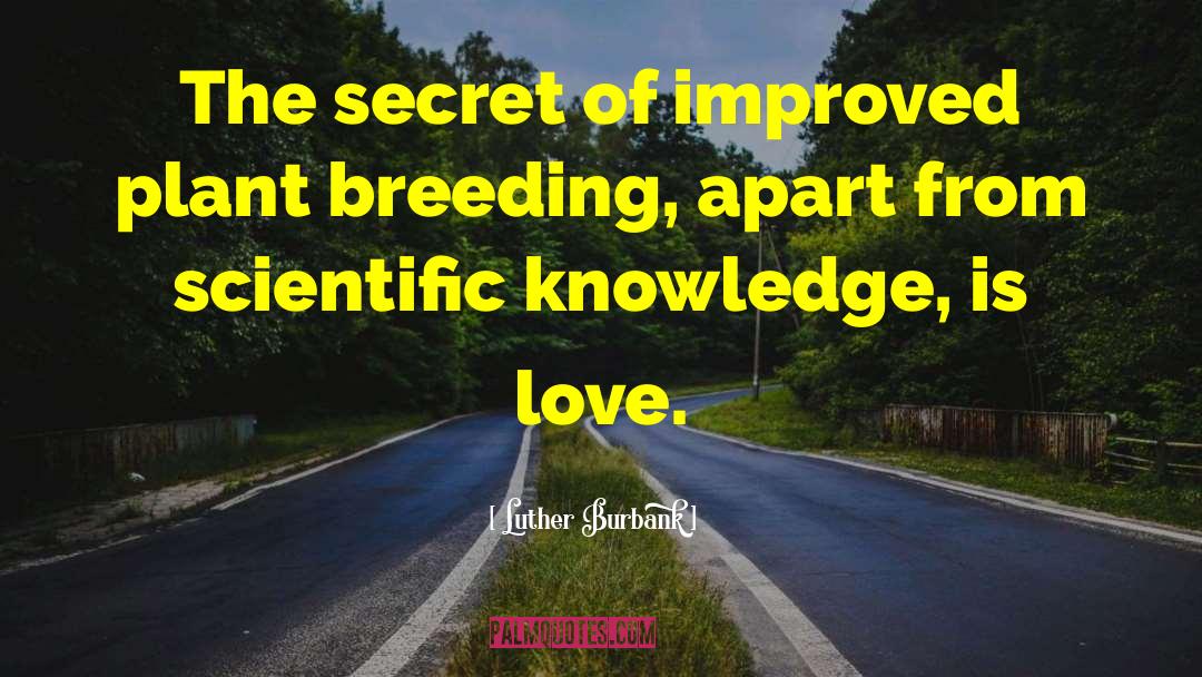 Luther Burbank Quotes: The secret of improved plant