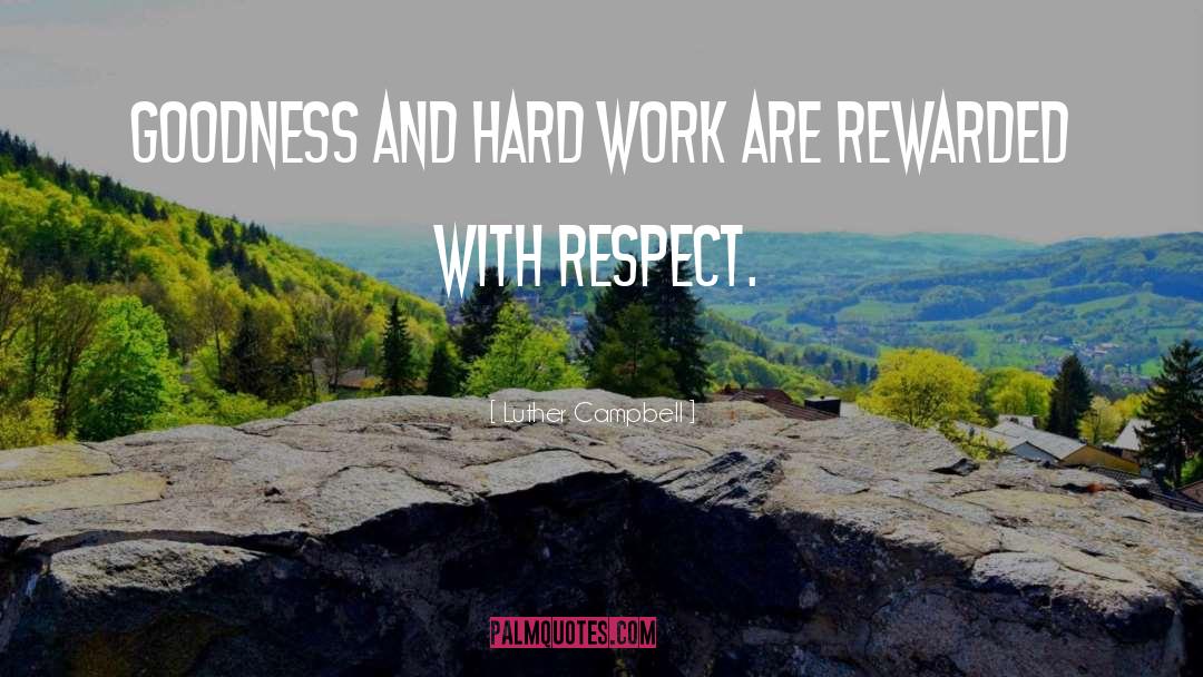 Luther Campbell Quotes: Goodness and hard work are