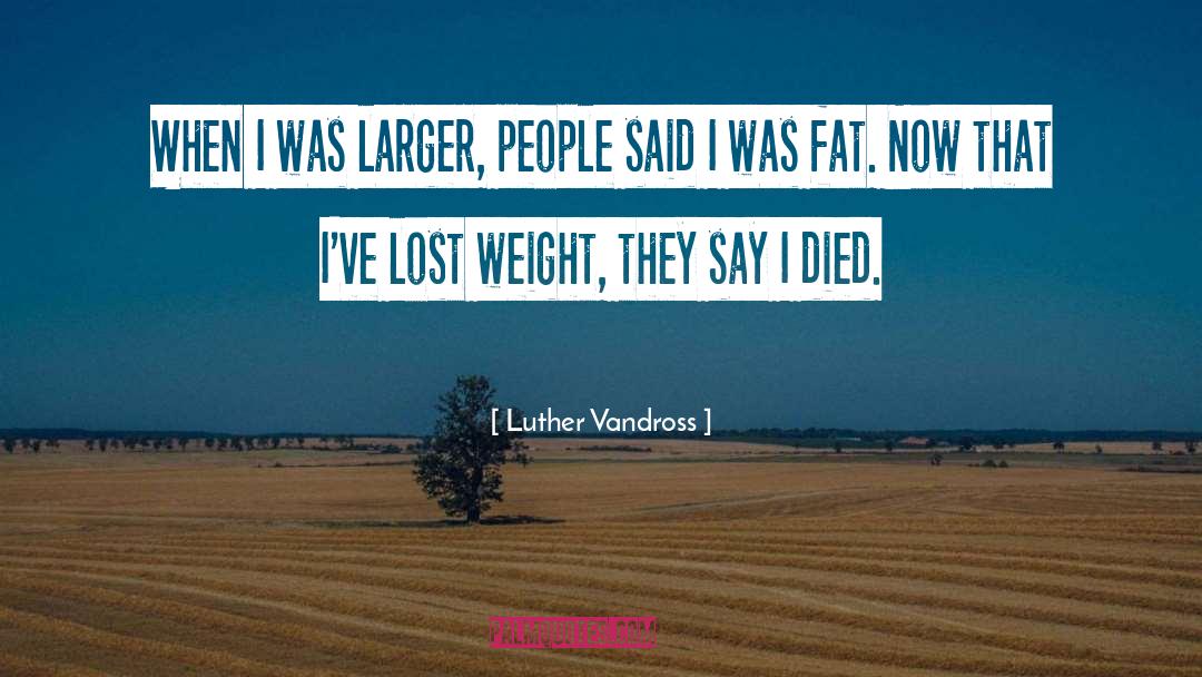 Luther Vandross Quotes: When I was larger, people