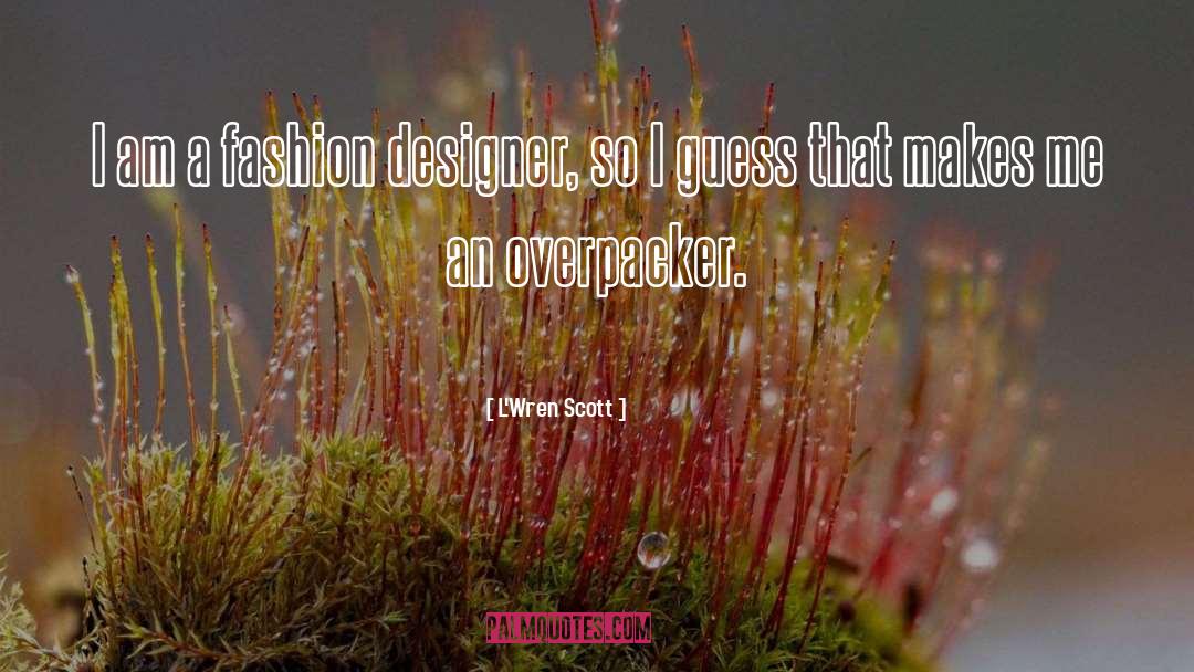 L'Wren Scott Quotes: I am a fashion designer,