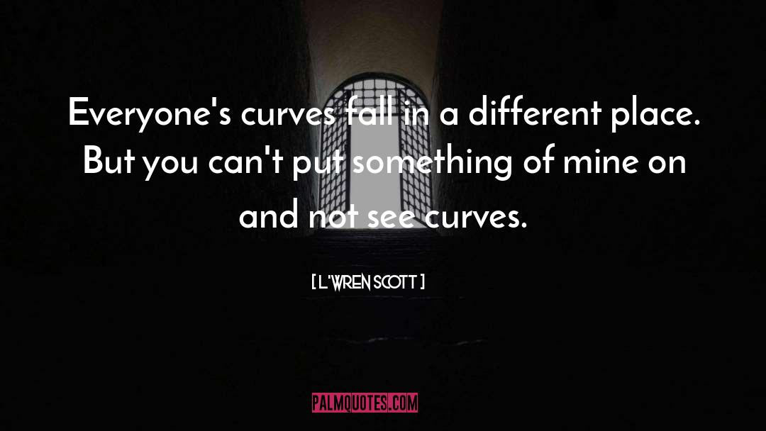 L'Wren Scott Quotes: Everyone's curves fall in a