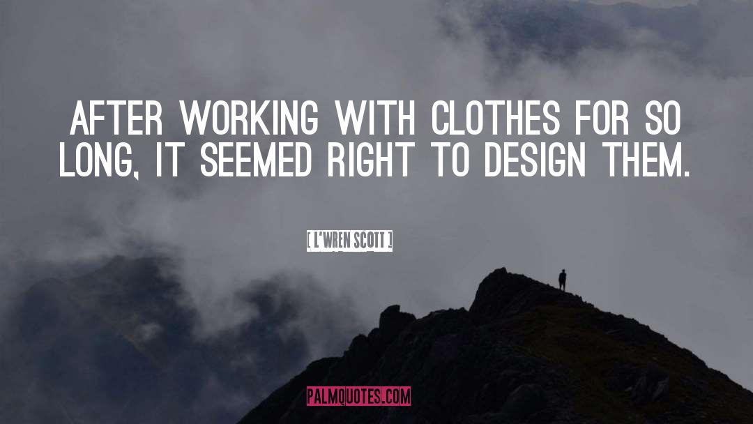 L'Wren Scott Quotes: After working with clothes for