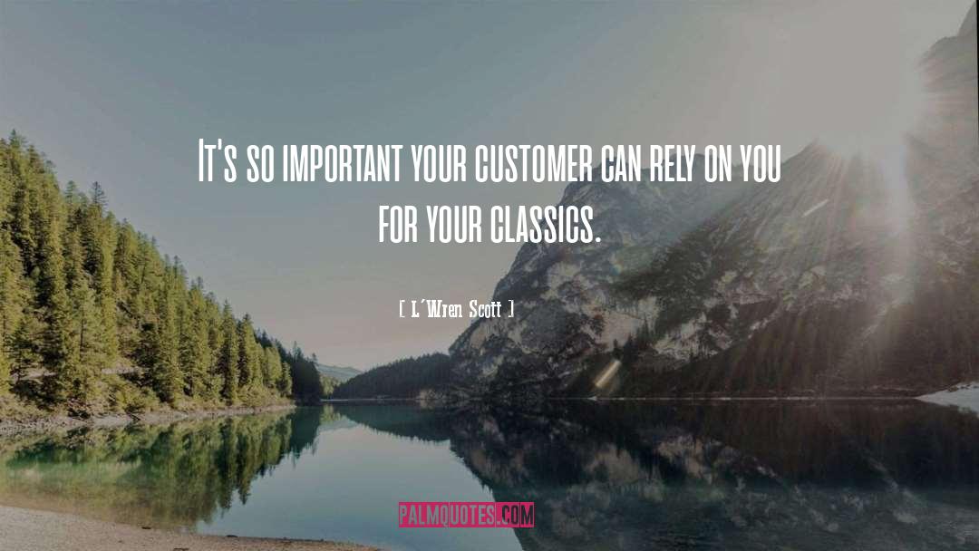 L'Wren Scott Quotes: It's so important your customer
