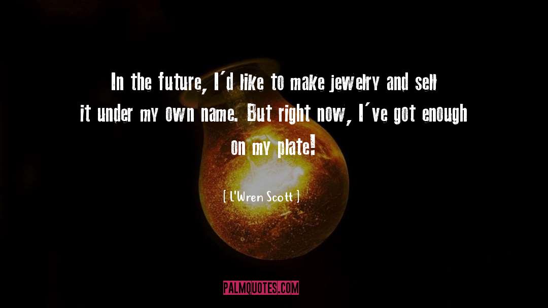 L'Wren Scott Quotes: In the future, I'd like