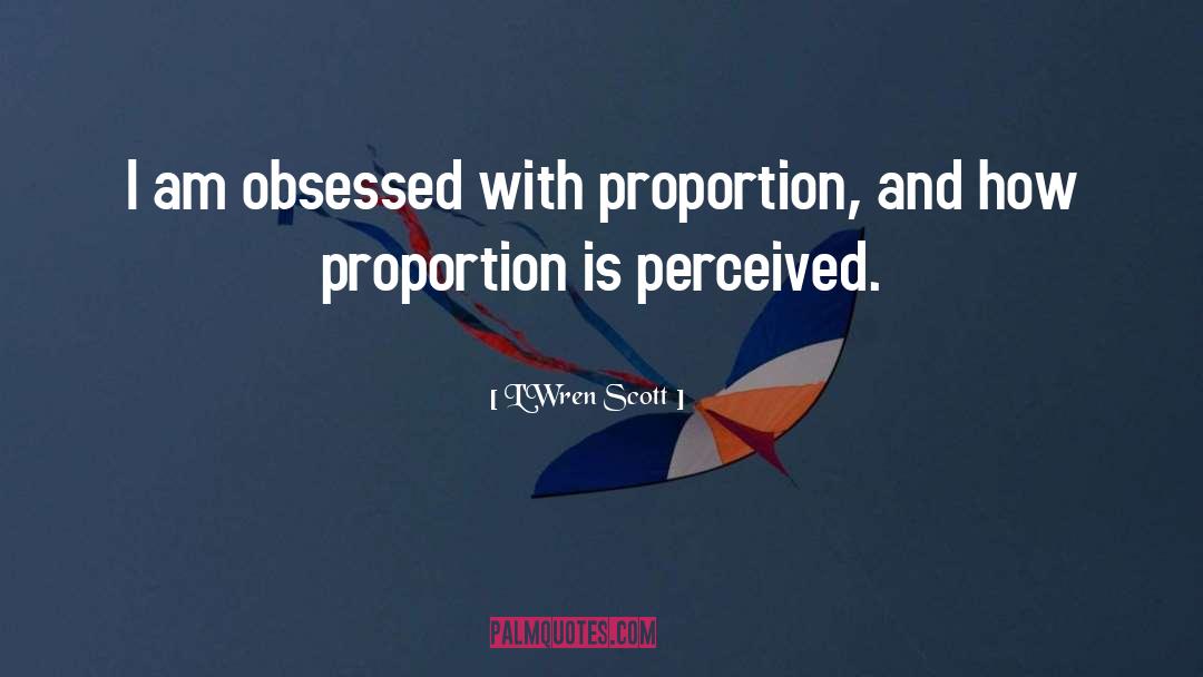 L'Wren Scott Quotes: I am obsessed with proportion,