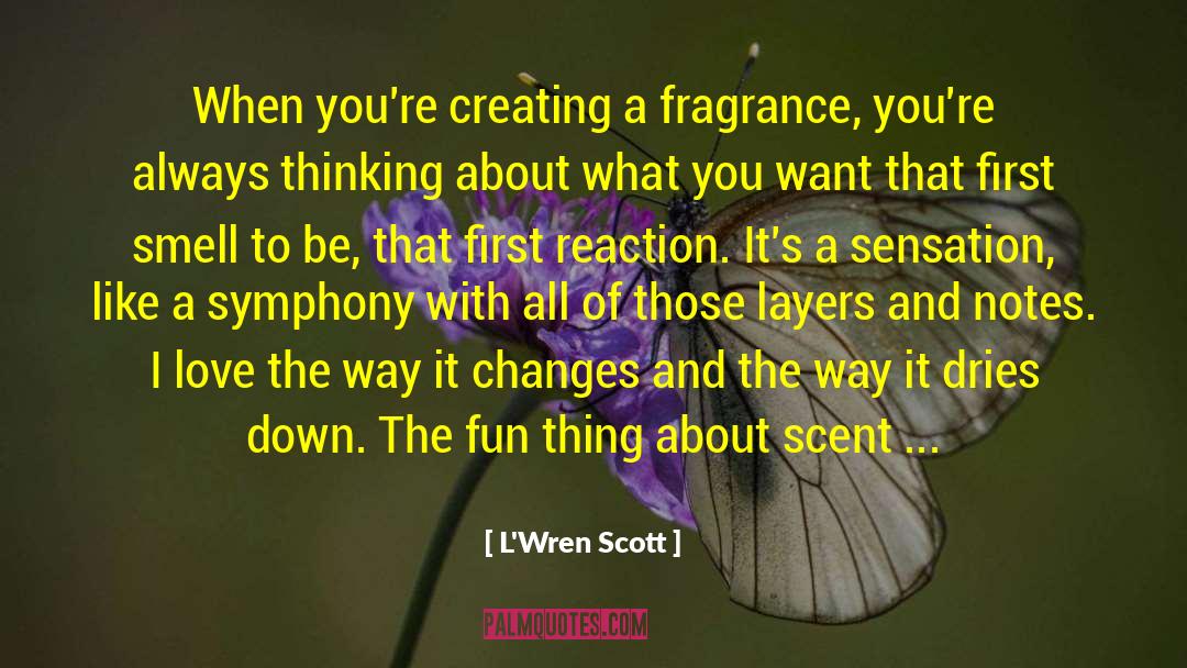 L'Wren Scott Quotes: When you're creating a fragrance,