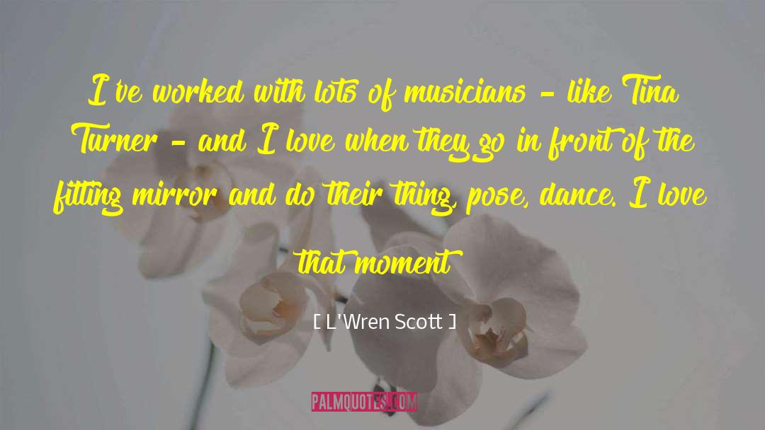 L'Wren Scott Quotes: I've worked with lots of