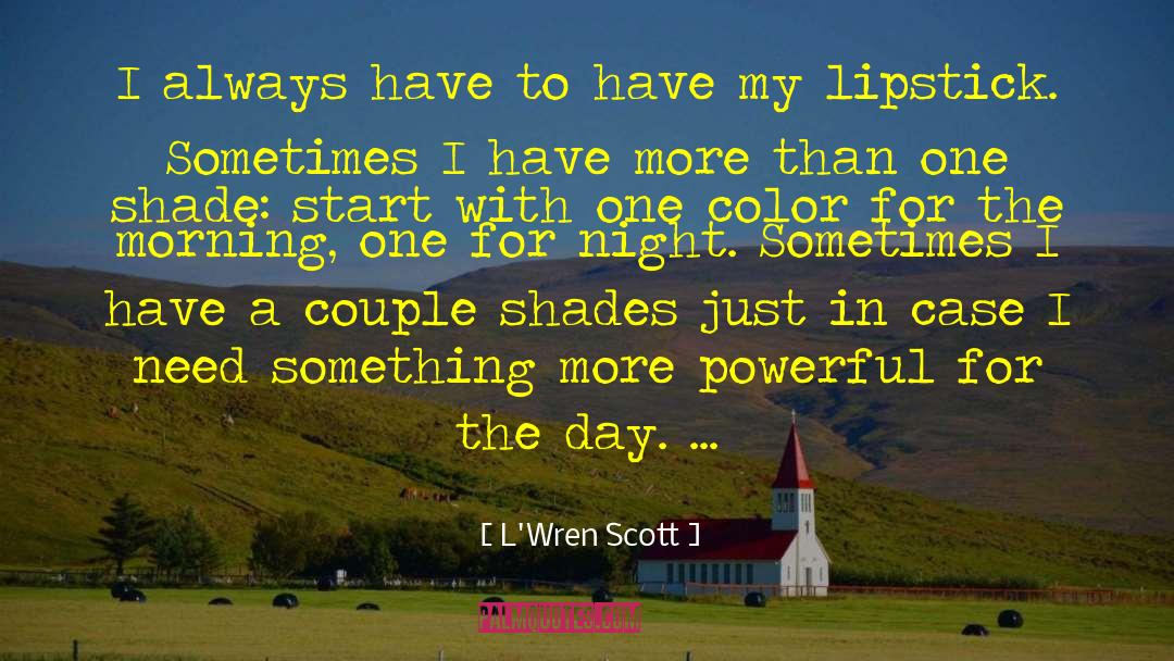 L'Wren Scott Quotes: I always have to have
