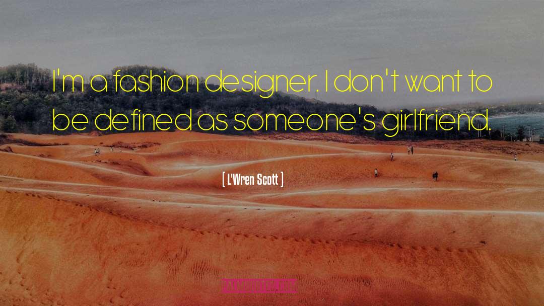 L'Wren Scott Quotes: I'm a fashion designer. I