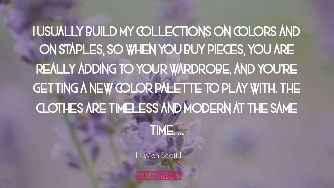 L'Wren Scott Quotes: I usually build my collections