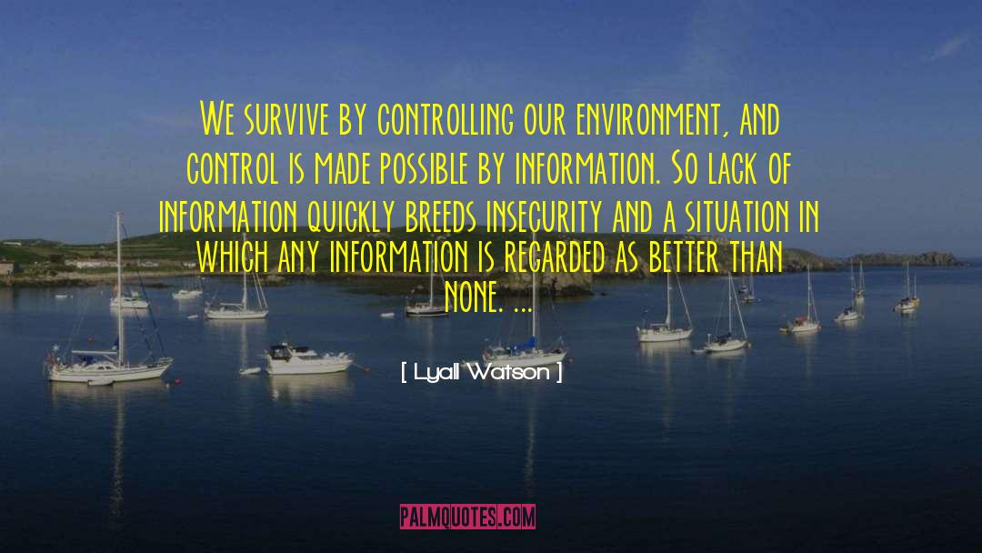 Lyall Watson Quotes: We survive by controlling our