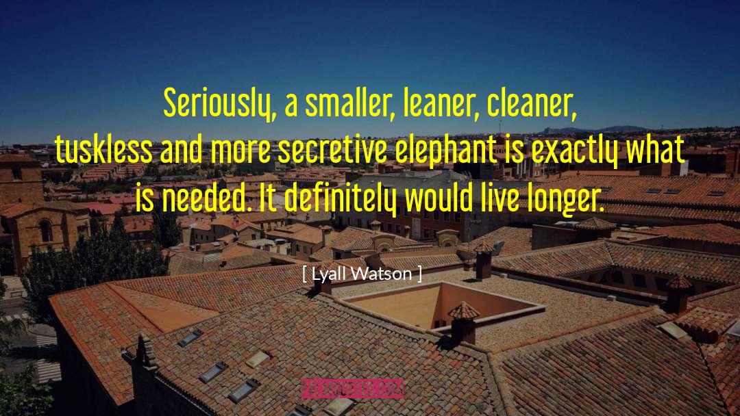 Lyall Watson Quotes: Seriously, a smaller, leaner, cleaner,