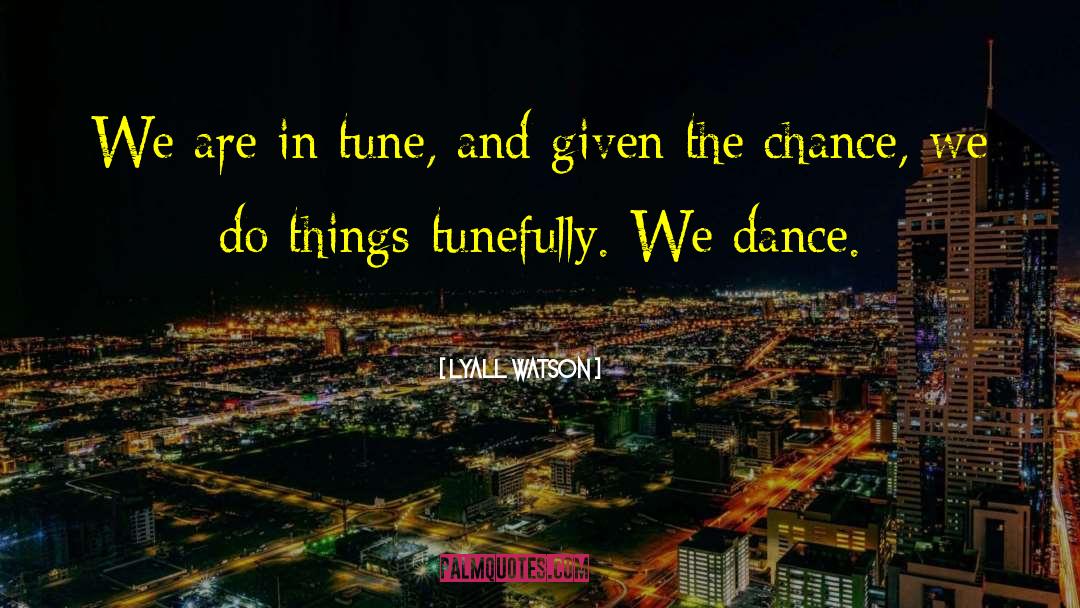 Lyall Watson Quotes: We are in tune, and