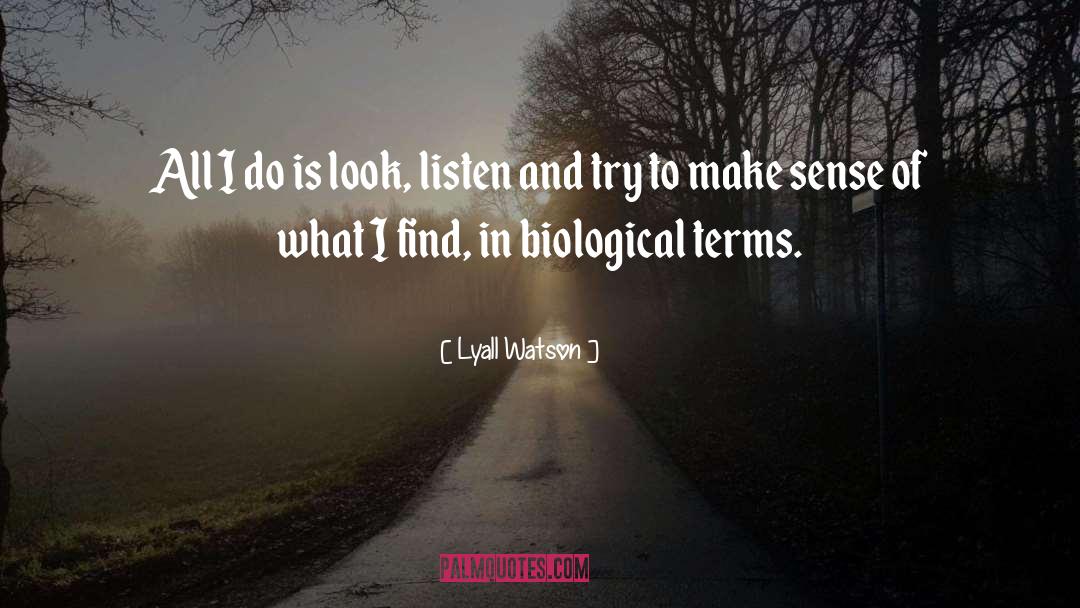 Lyall Watson Quotes: All I do is look,