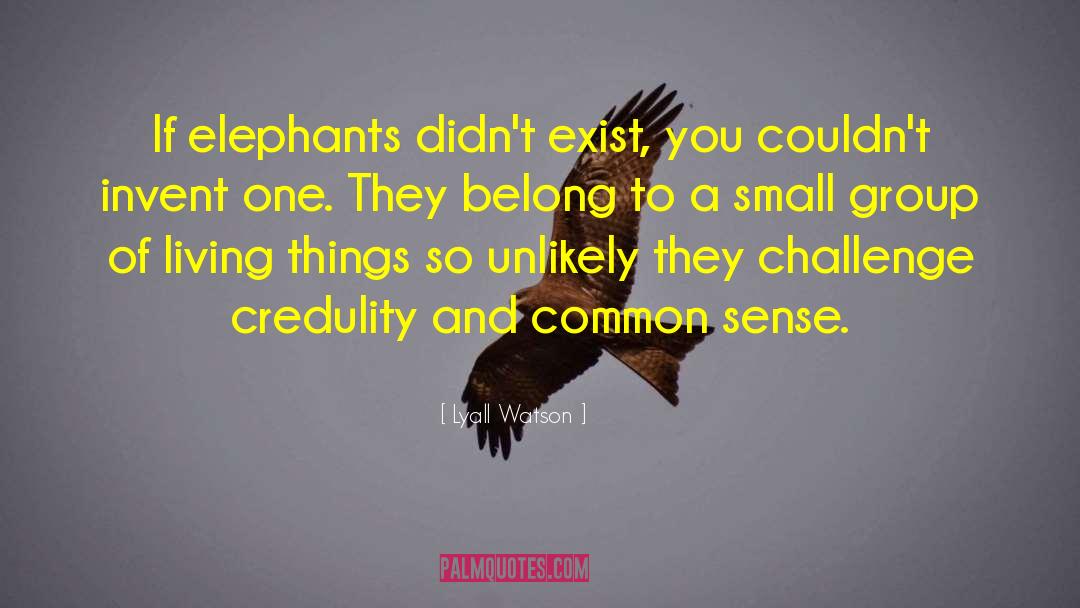 Lyall Watson Quotes: If elephants didn't exist, you
