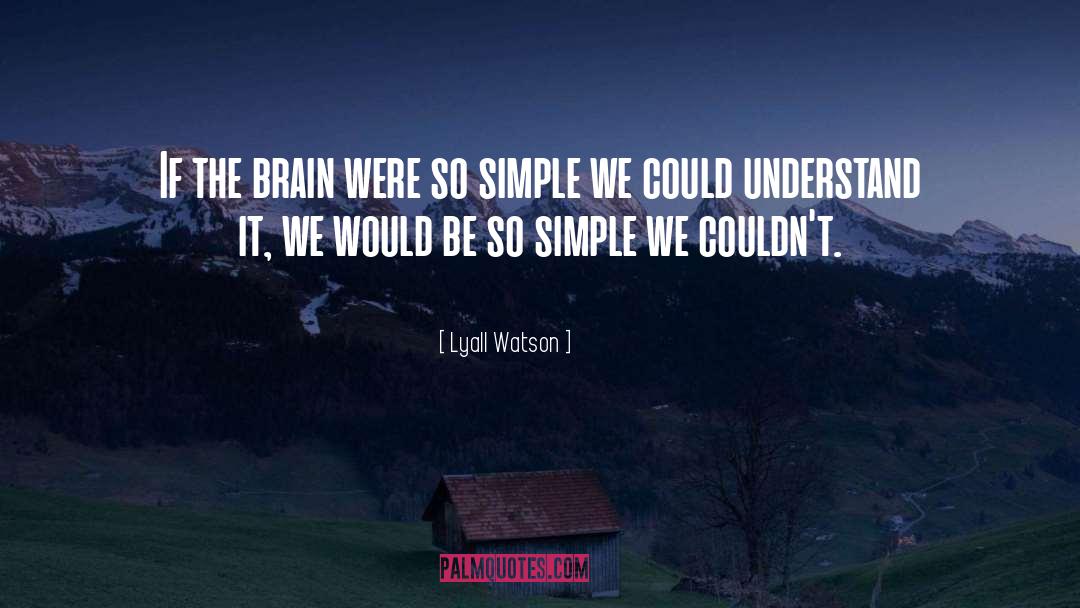 Lyall Watson Quotes: If the brain were so