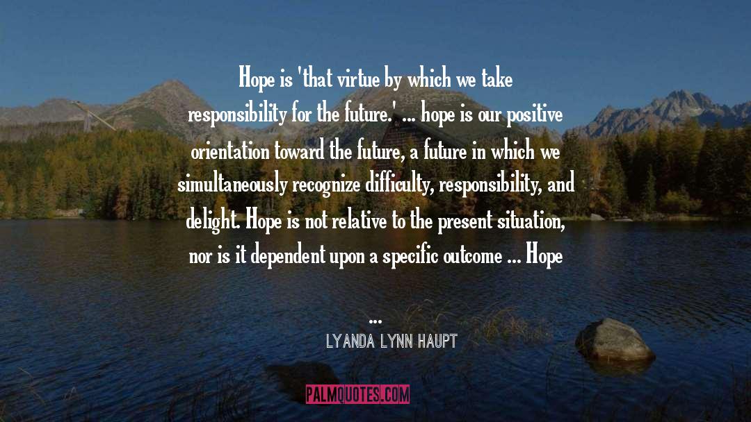 Lyanda Lynn Haupt Quotes: Hope is 'that virtue by