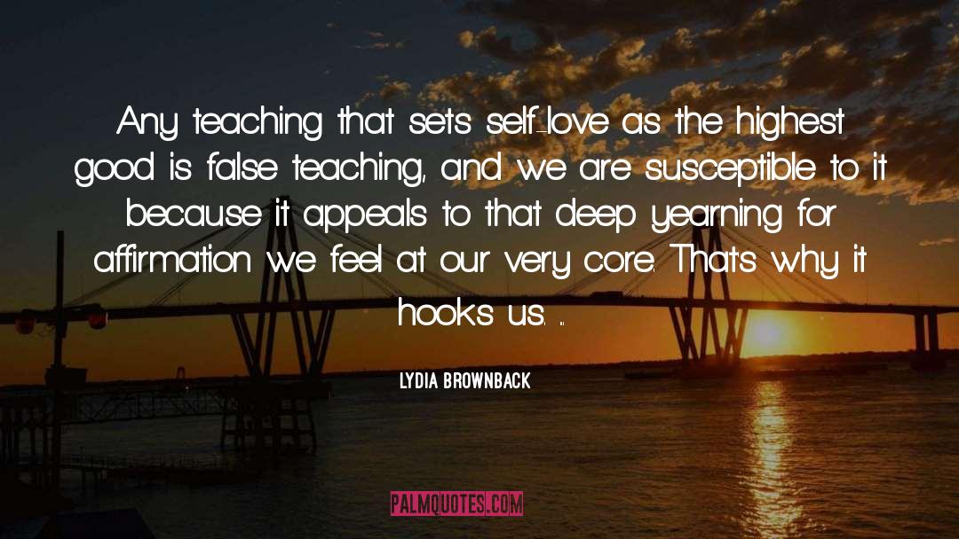 Lydia Brownback Quotes: Any teaching that sets self-love