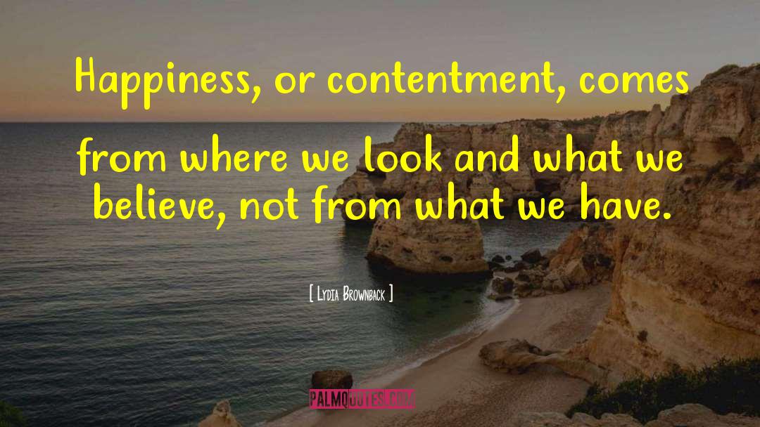 Lydia Brownback Quotes: Happiness, or contentment, comes from