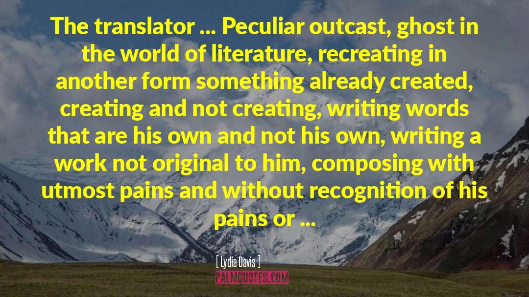 Lydia Davis Quotes: The translator ... Peculiar outcast,