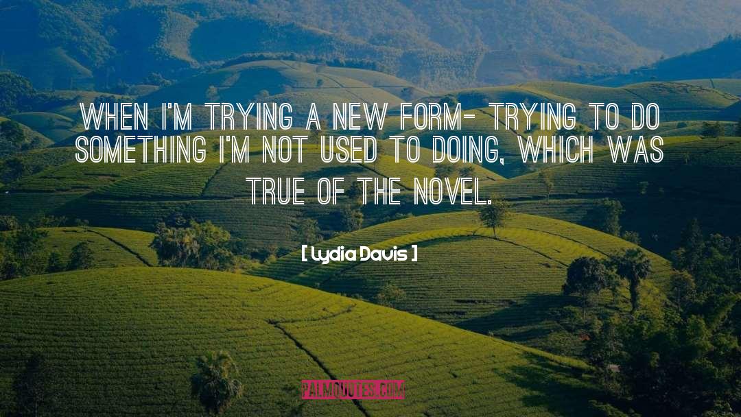 Lydia Davis Quotes: When I'm trying a new