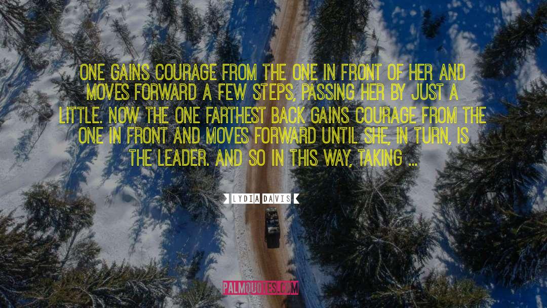 Lydia Davis Quotes: One gains courage from the