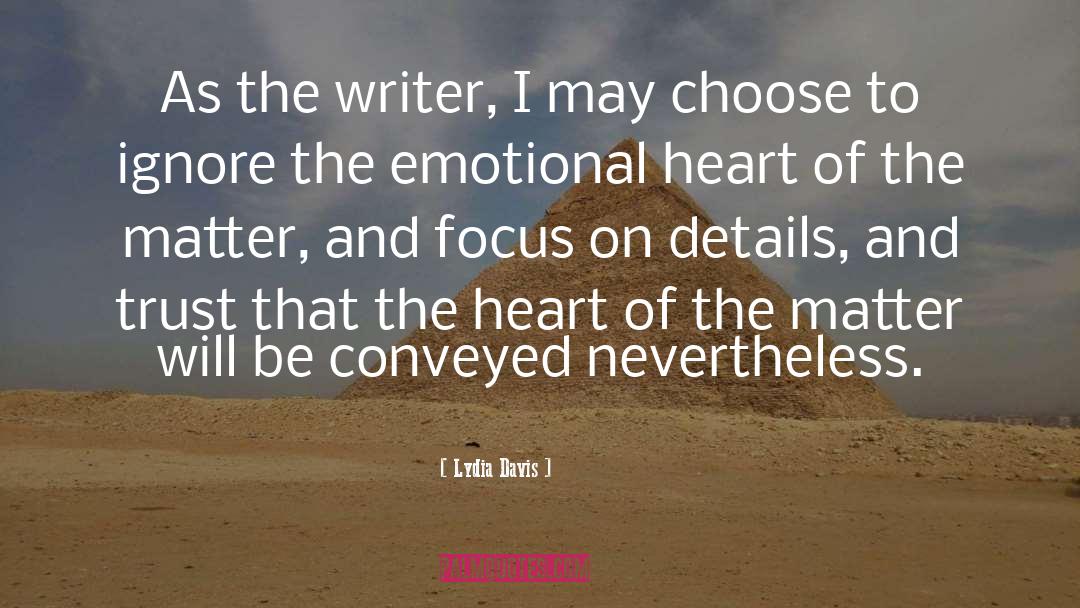 Lydia Davis Quotes: As the writer, I may