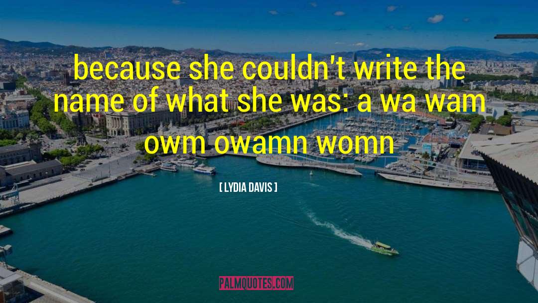 Lydia Davis Quotes: because she couldn't write the