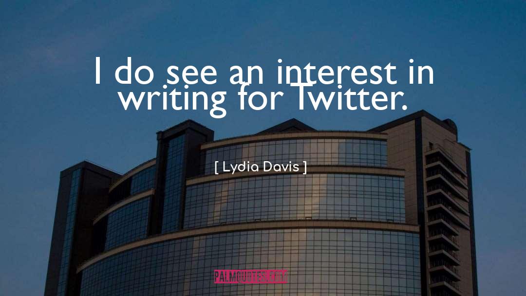 Lydia Davis Quotes: I do see an interest