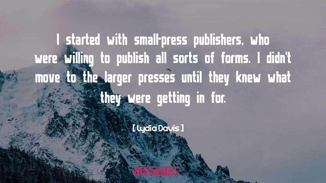 Lydia Davis Quotes: I started with small-press publishers,