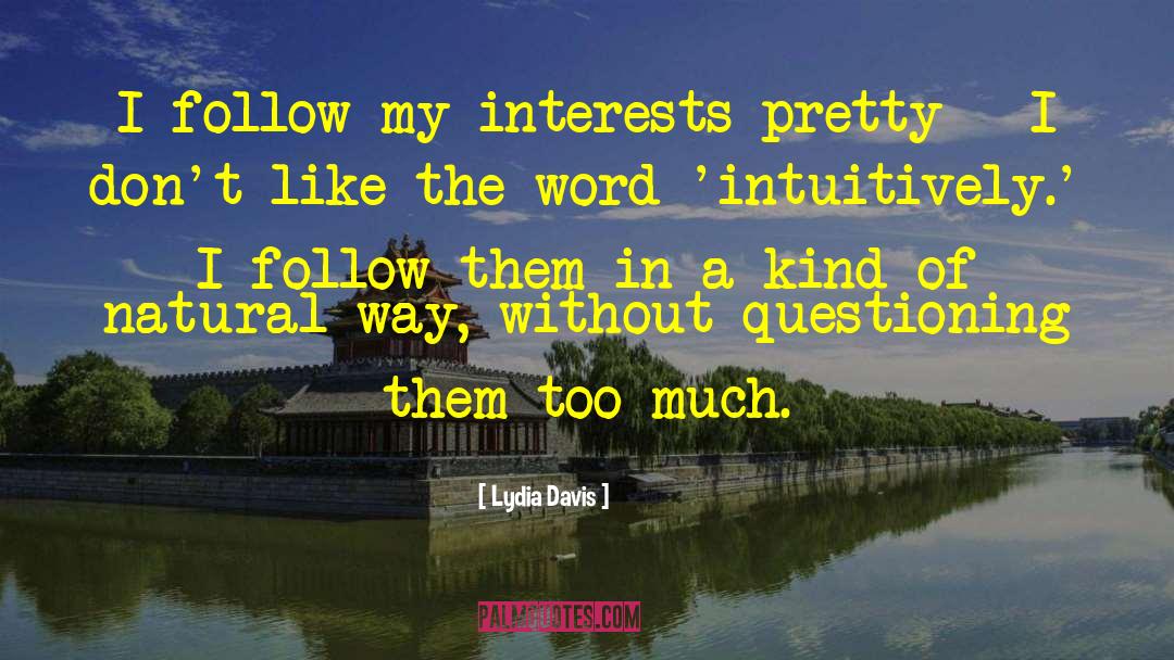 Lydia Davis Quotes: I follow my interests pretty