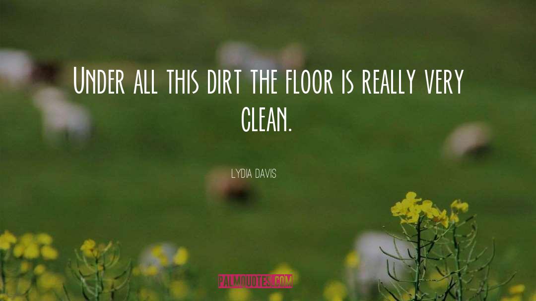 Lydia Davis Quotes: Under all this dirt the