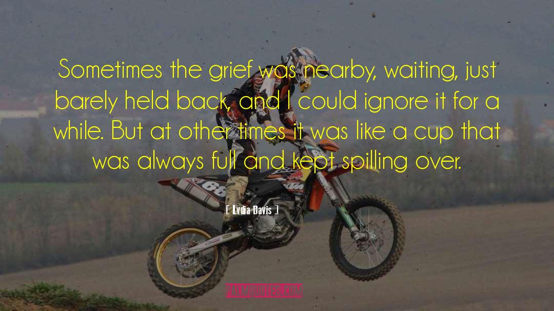 Lydia Davis Quotes: Sometimes the grief was nearby,