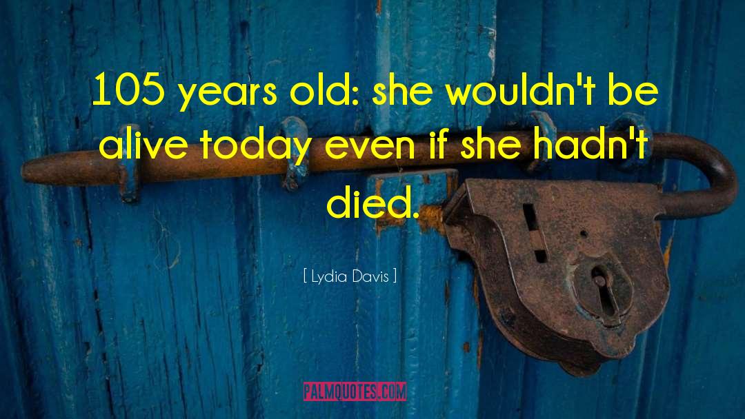 Lydia Davis Quotes: 105 years old: <br />she