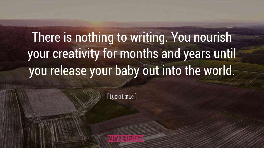 Lydia Larue Quotes: There is nothing to writing.
