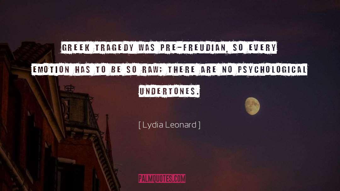 Lydia Leonard Quotes: Greek tragedy was pre-Freudian, so