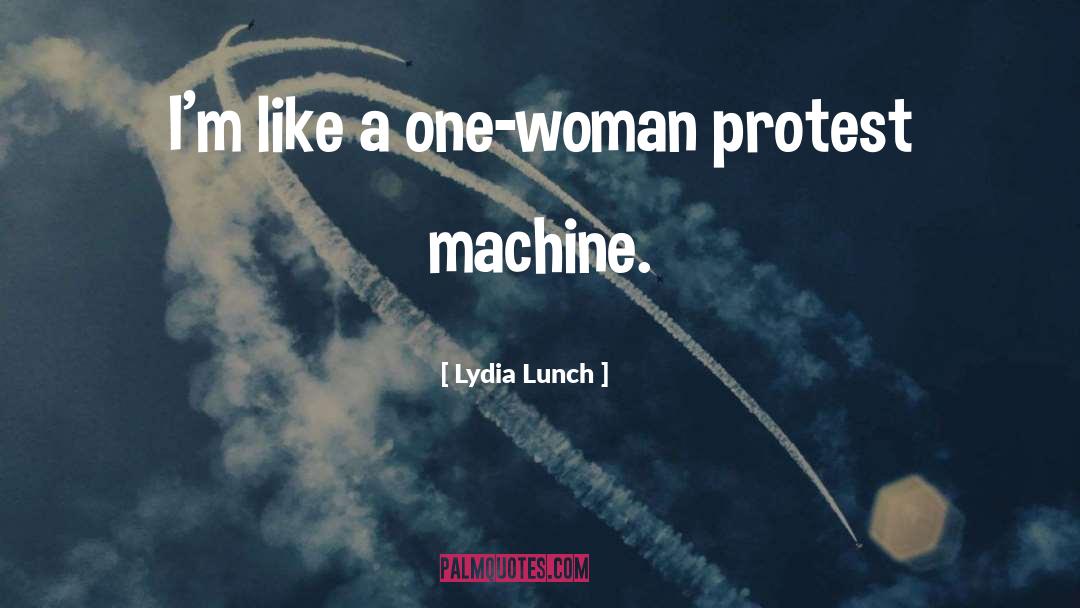 Lydia Lunch Quotes: I'm like a one-woman protest