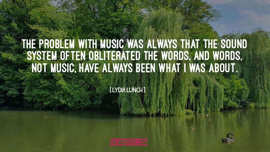 Lydia Lunch Quotes: The problem with music was