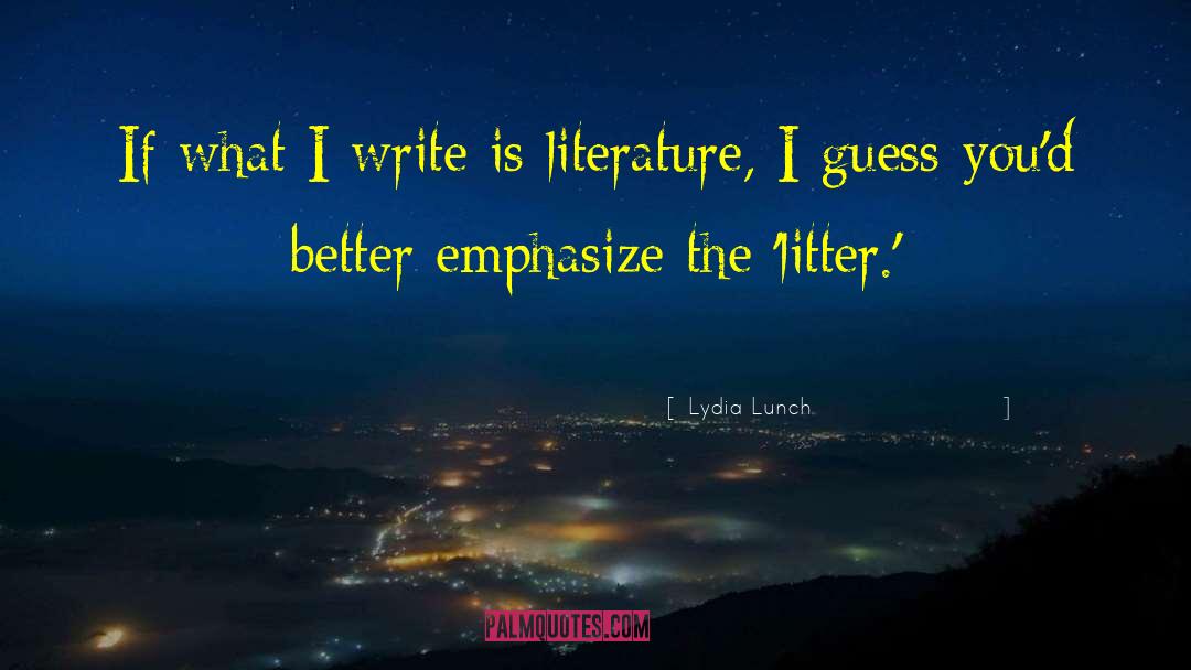 Lydia Lunch Quotes: If what I write is