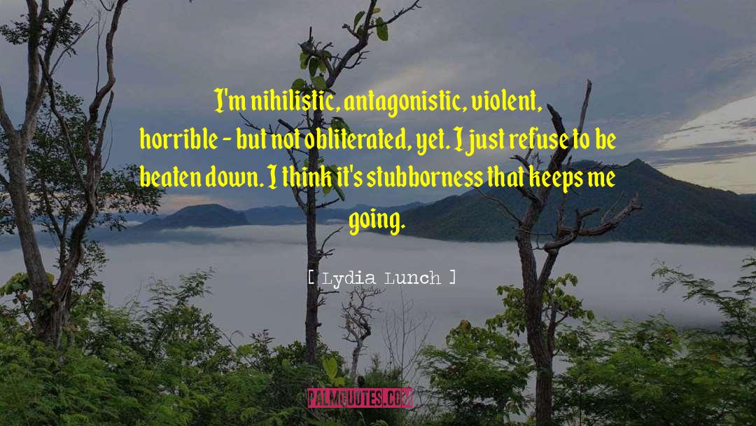 Lydia Lunch Quotes: I'm nihilistic, antagonistic, violent, horrible