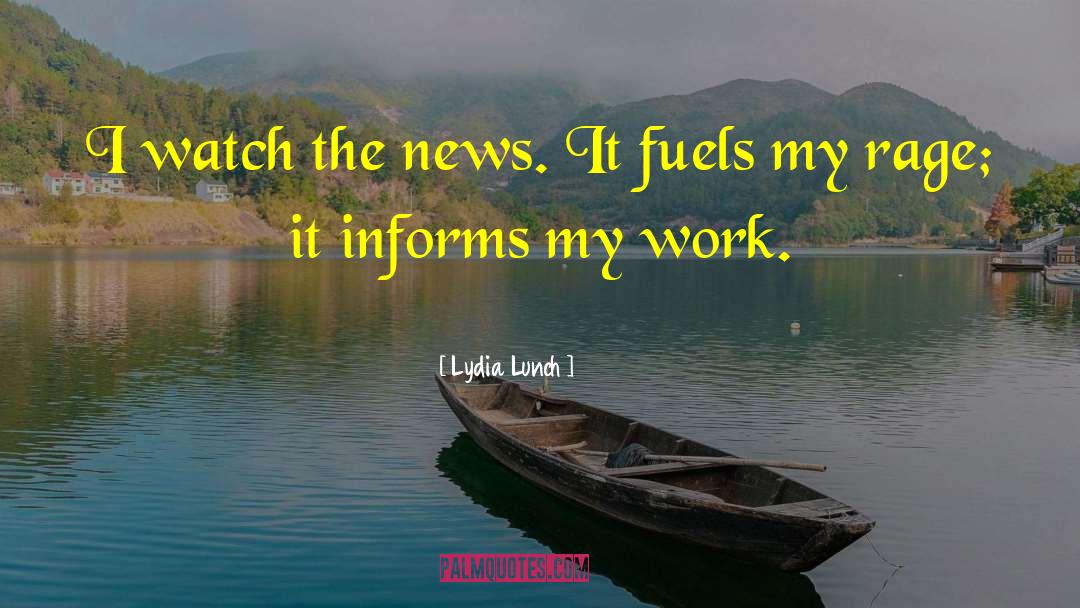 Lydia Lunch Quotes: I watch the news. It