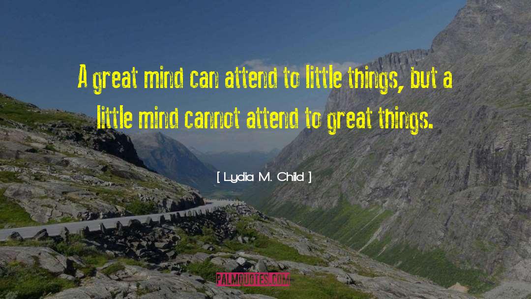 Lydia M. Child Quotes: A great mind can attend