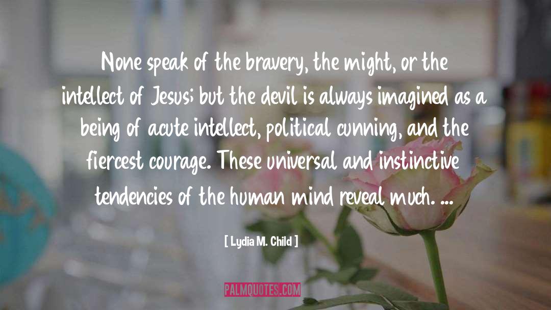 Lydia M. Child Quotes: None speak of the bravery,